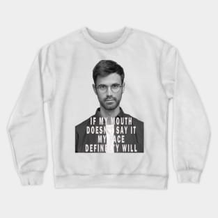If my mouth doesn't say it my face definetly will Crewneck Sweatshirt